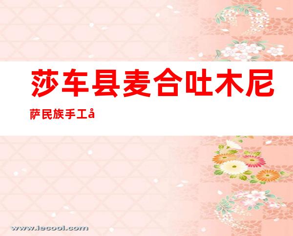 莎车县麦合吐木尼萨民族手工制品中心